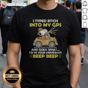 Funny Snoopy Peanuts I Typed B Tch Into My Gps And Guess What I Am In Your Driveway Shirt displayed on a flat lay background