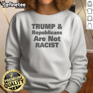 Hot Pretty Trump And Republicans Are Not Racist Sweatshirt