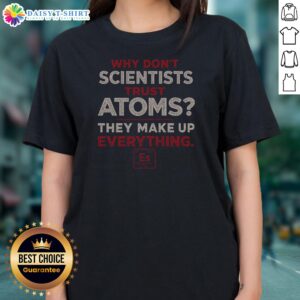 Premium Why Don'T Scientists Trust Atoms Ladies Shirt featuring a humorous science-themed graphic