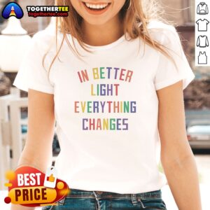 Awesome In Better Light Everything Changes Ladies shirt showcasing vibrant design and quality fabric.