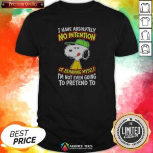 Funny Snoopy Peanuts I Have Absolutely No Intention Of Behaving Myself I'M Not shirt optimized image showcasing a playful graphic tee.