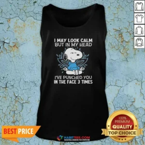 Nice Snoopy I May Look Calm But In My Head I'Ve Punched You In The Face 3 Times Tank Top