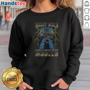 Official Sorry Girls I Only Hang With War Models Sweatshirt