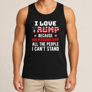 Funny Donald Trump American Flag I Love Because He Pisses Off All The People I Can'T Stand Tank Top