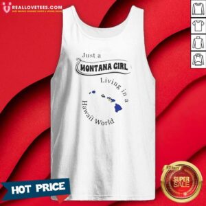 Hot Just A Montana Girl Living In A Hawaii World tank top optimized on tank top optimized