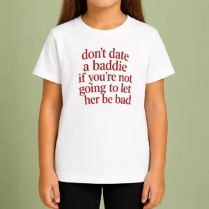 Top Dont Date A Baddie If Youre Not Going To Let Her Be Bad Kids T-Shirt