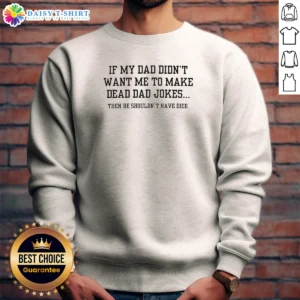 Premium If My Dad Didnt Want Me To Make Dead Dad Jokes Then He Shouldnt Have Died Sweashirt