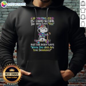 Funny Snoopy Growing Old Is Hard Work The Mind Says Yes But The Body Says What The Hell Are You Thinking Hoodie featuring a playful design