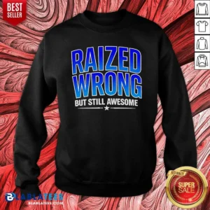 Premium Raized Wrong But Still Awesome Sweatshirt