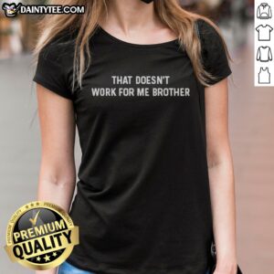 Hot That Doesnt Work For Me Brother DF That Doesnt Work For Me Brother Ladies Shirt displayed on a model