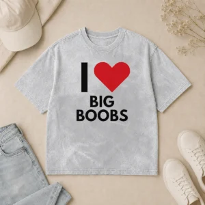 Top I Love Big Boobs Heart printed on a soft washed t shirt in a relaxed fit