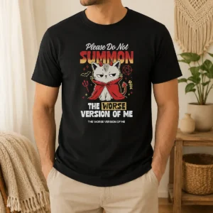 Original Please Do Not Summon The Worse Version Of Me Cat