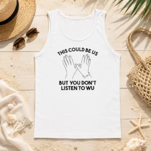 Pretty This Could Be US But You Don'T Listen To WU Tank Top