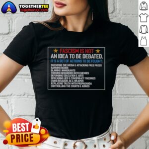 Pretty Fascism Is Not An Idea To Be Debated Set Of Actions To Be Fought Ladies shirt in soft cotton fabric