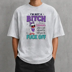 Hot I Am Not A Bitch I'M A Woman WHO Is Not Afraid To Tell You To Fck Off printed on a soft washed t shirt