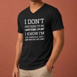 Funny I Don'T Pretend To Be Something I'M Not I Know I'M An Asshole And I Own That Shit Like A Boss V-Neck Shirt