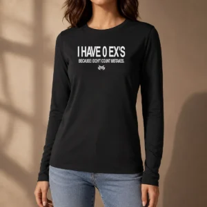 Original I Have 0 Ex'S Because I Don'T Count Mistakes Long Sleeve Shirt