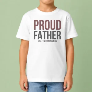 Hot Top Proud Father Of A Few Dumbass Kids Kids T-Shirt