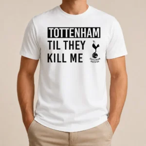Premium Tottenham Til They Kill Me