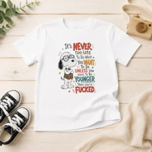 Awesome Snoopy Peanuts It Is Never Too Late To Be What You Want Unless You Are Fcked Kids T-Shirt