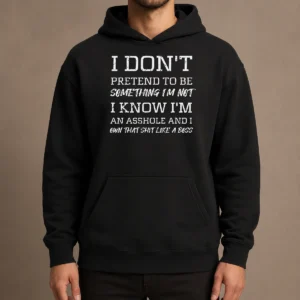 Nice I Don'T Pretend To Be Something I'M Not I Know I'M An Asshole And I Own That Shit Like A Boss Hoodie