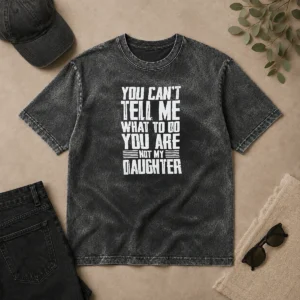 Nice You Cannot Tell Me What To Do You Are Not My Daughter Washed T-Shirt