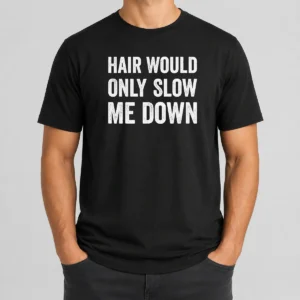 Good Hair Would Only Slow Me Down Bald Funny