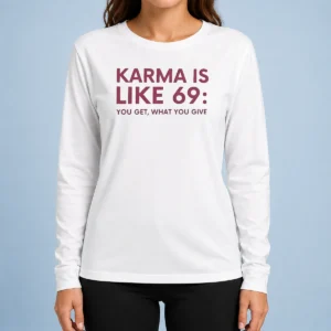 Good Karma Is Like 69 You Get What You Give Long Sleeve Shirt