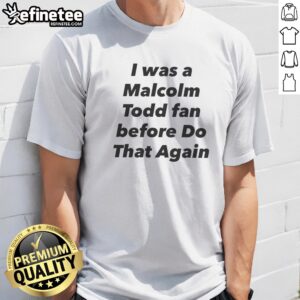 Original I Was A Malcolm Todd Fan Before Do That Again t shirt in black, classic crew neck cotton tee