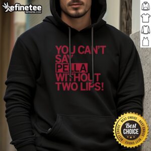 Original You Can'T Say Pella Without Two Lips Retro hoodie in a cozy setting, perfect for casual wear.