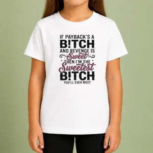 Premium If Payback'S A Bitch And Revenge Is Sweet Then I'M The Sweetest Bitch You'Ll Ever Meet Kids T-Shirt