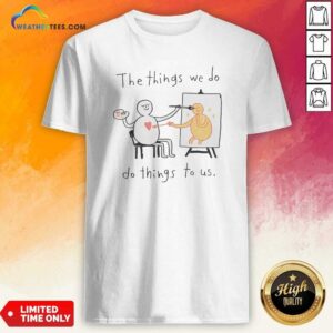 Original The Things We Do Do Things To US shirt optimized in classic crew neck style with short sleeves