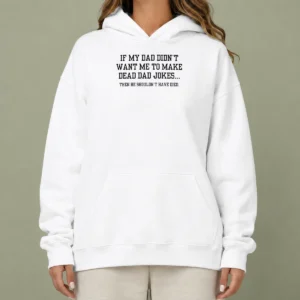 Good If My Dad Didnt Want Me To Make Dead Dad Jokes Then He Shouldnt Have Died Hoodie