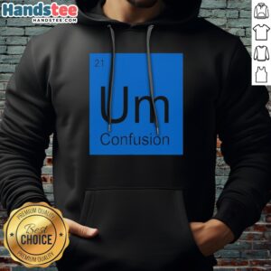 Premium Um Element Of Confusion Periodic Table Science Hoodie displayed on a neutral background