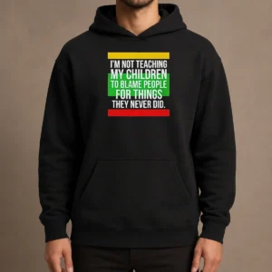 Pretty I'M Not Teaching My Children To Blame People For Things They Never Did Hoodie