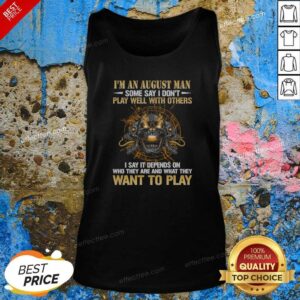 Top I'm An August Man Some Say I Don't Play Well With Others I Say It Depends On WHO They Are And What They Want To Play Shirt - Image 5