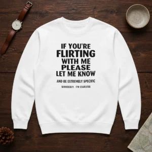 Hot If You Are Flirting With Me Please Let Me Know And Be Extremely Specific Sweater
