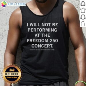Hot I Will Not Be Performing At The Freedom 250 Concert Thank You For Your Attention Tank Top in vibrant colors