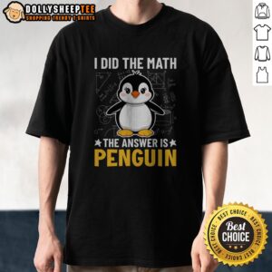 Nice I Did The Math The Answer Is Penguin Lover Shirt featuring a playful penguin graphic.