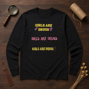 Top Girls Are Drugs Sticker Set T Shirt Premium Oversized Long Sleeve Shirt