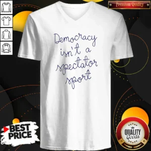 Good Democracy Is Not A Spectator Sport Nicole Wallace V-Neck Shirt