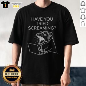 Nice Have You Tried Screaming Shirt featuring a bold graphic design on a comfortable fabric