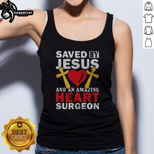 Good Saved By Jesus And An Amazing Heart Surgeon Tank top showcasing a vibrant design on a comfortable fabric.