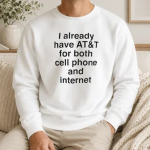 Original I Already Have AT&T For Both Cell Phone And Internet Sweater