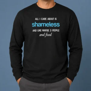 Pretty All I Care About Is Shameless And Like Maybe 3 People And Food Long Sleeve Shirt