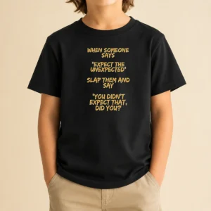 Good When Someone Says Expect The Unexpected Slap Them And Say You Didnt Expect That Did You Kids T-Shirt