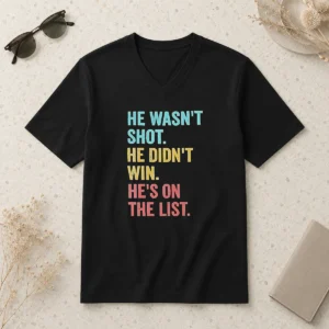 Awesome He Wasn'T Shot He Didn'T Win He'S On The List V-Neck Shirt