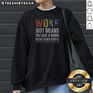 Original Woke Just Means You Give A Damn About Other People Sweatshirt