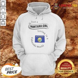 Nice Just A Montana Girl Living In A Colorado World Montana State hoodie optimized on hoodie optimized