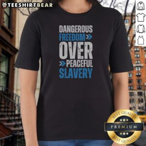 Funny Dangerous Freedom Over Peaceful Slavery Quote Typography Inspirational Quote Ladies Shirt in vibrant colors